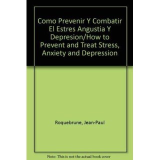Como Prevenir Y Combatir El Estres Angustia Y Depresion